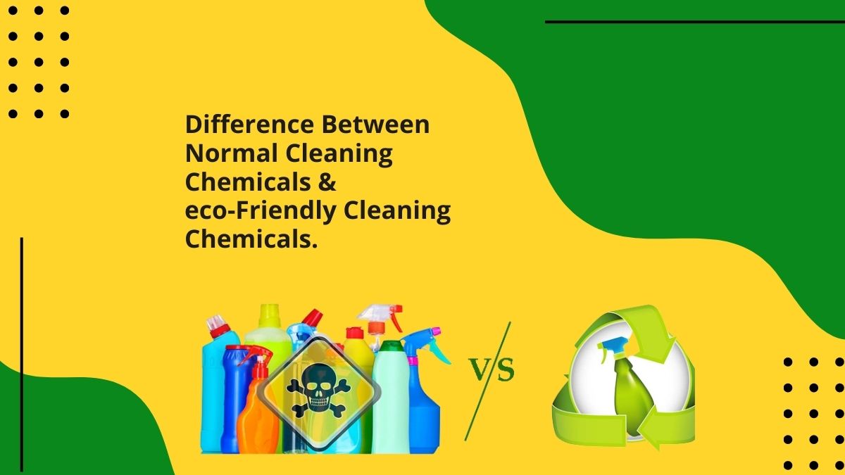 Difference Between Normal Cleaning Chemicals And Eco-Friendly Cleaning Chemicals.