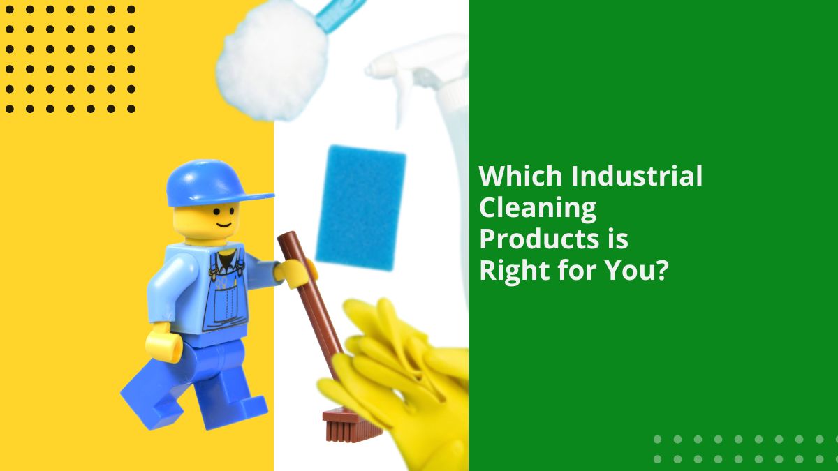 Which Industrial Cleaning Products Is Right For You?