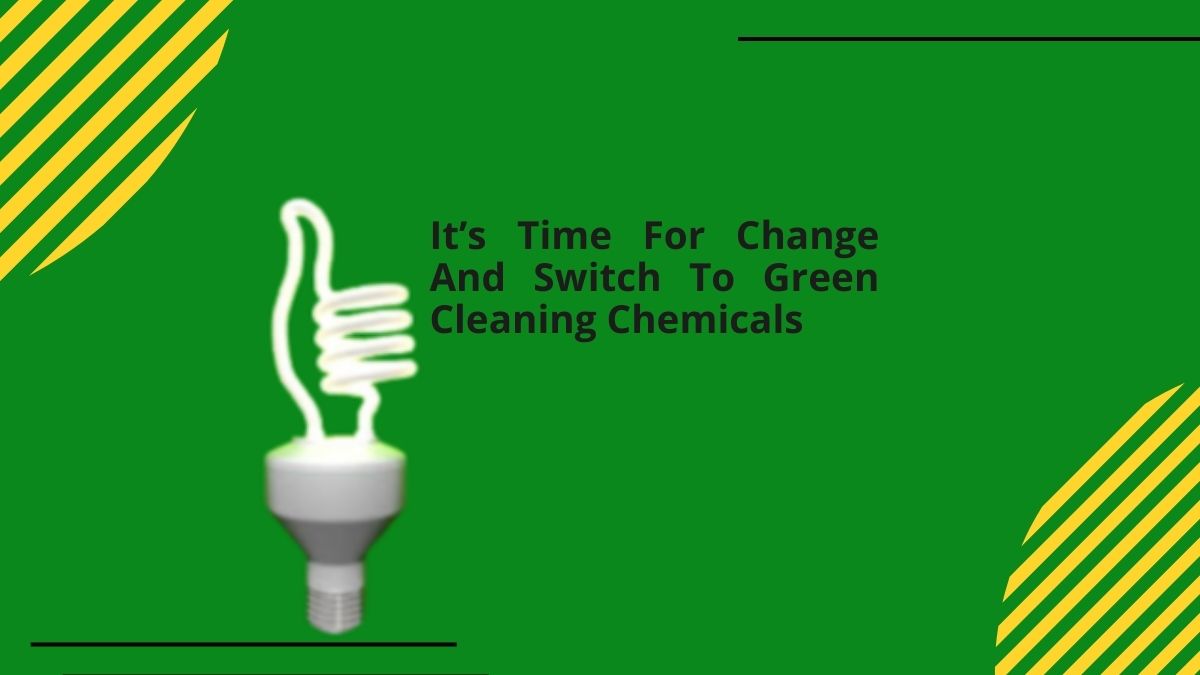 Its Time For Change And Switch To Green Cleaning Chemicals