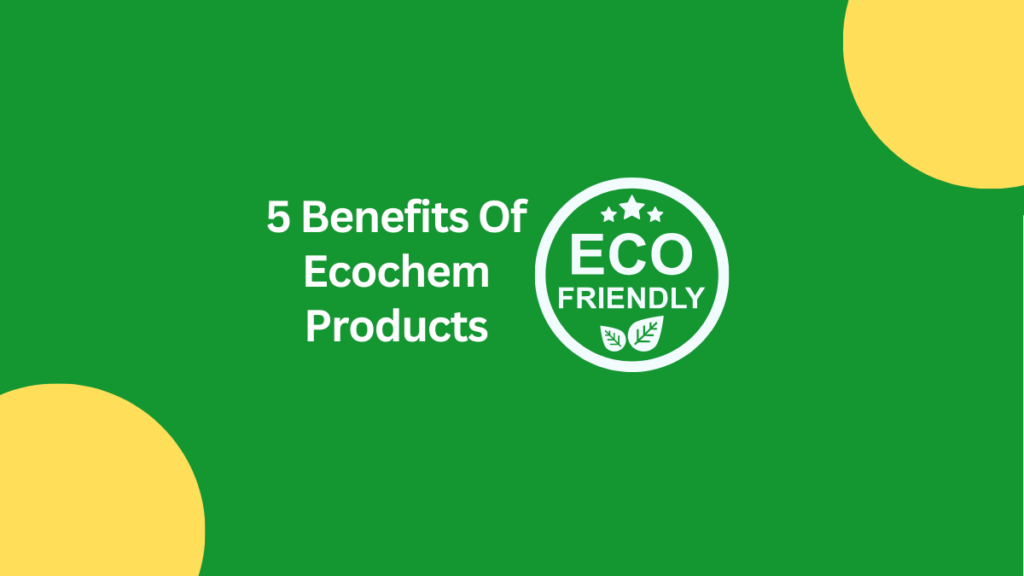 5 Benefits Of Ecochem Products » Ecochem
