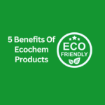 5-Benefits-Of-Ecochem-Products.