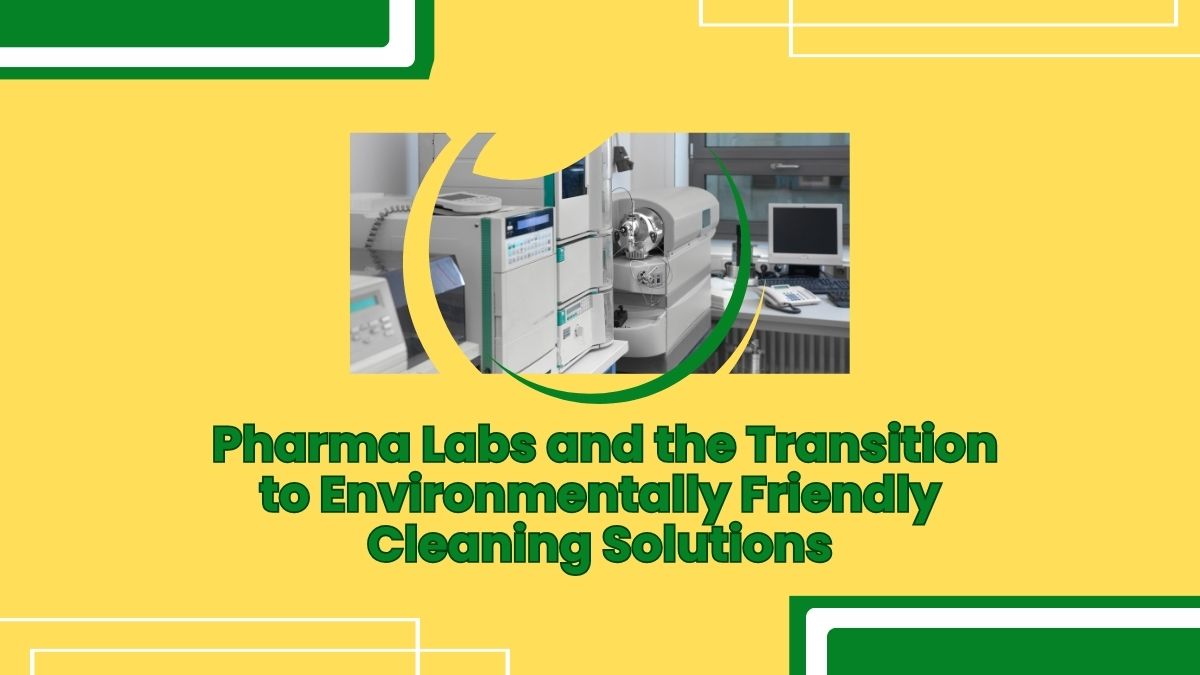 Pharma Labs And The Transition To Environmentally Friendly Cleaning Solutions