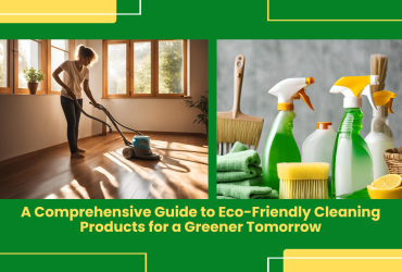 A Comprehensive Guide To Eco-Friendly Cleaning Products For A Greener Tomorrow