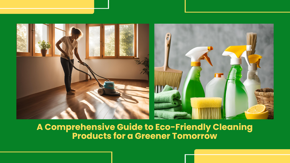 A Comprehensive Guide To Eco-Friendly Cleaning Products For A Greener Tomorrow