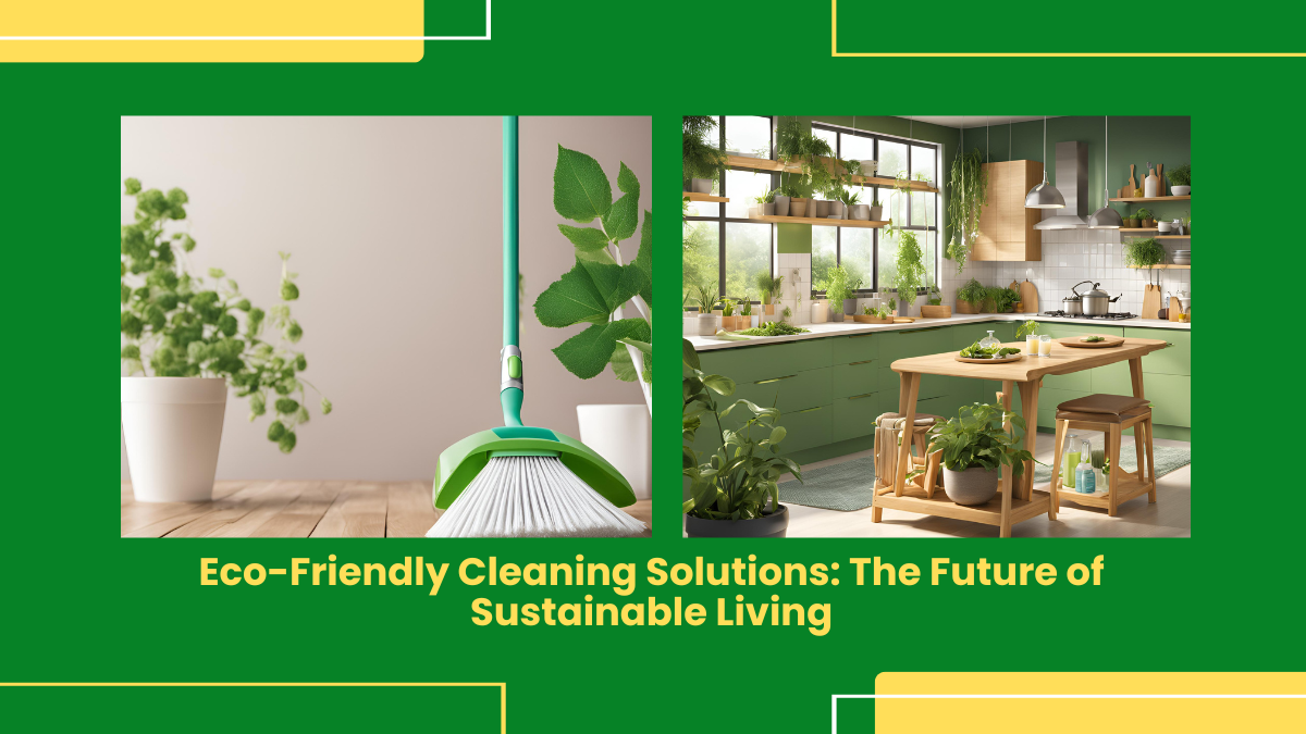 Eco-Friendly Cleaning Solutions: The Future Of Sustainable Living