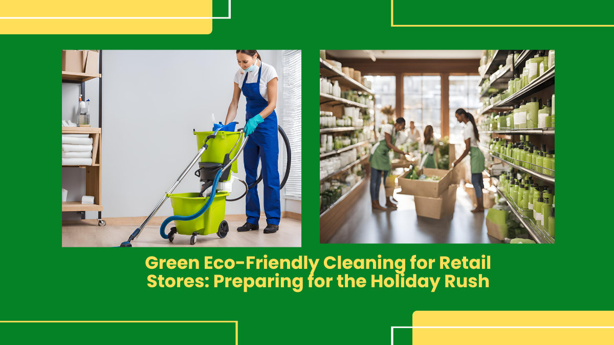 Green Eco-Friendly Cleaning For Retail Stores: Preparing For The Holiday Rush