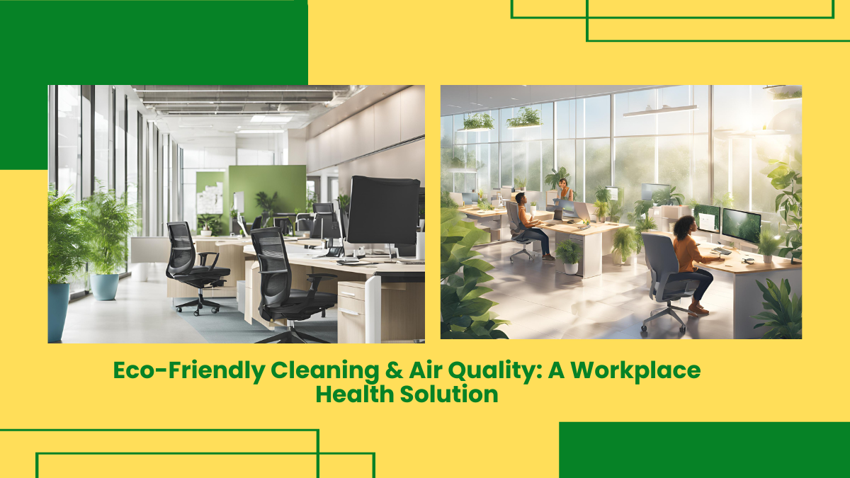 Eco-Friendly Cleaning &Amp; Air Quality: A Workplace Health Solution