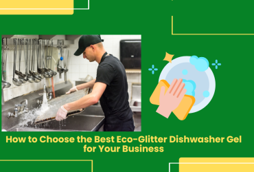 How To Choose The Best Eco-Glitter Dishwasher Gel For Your Business