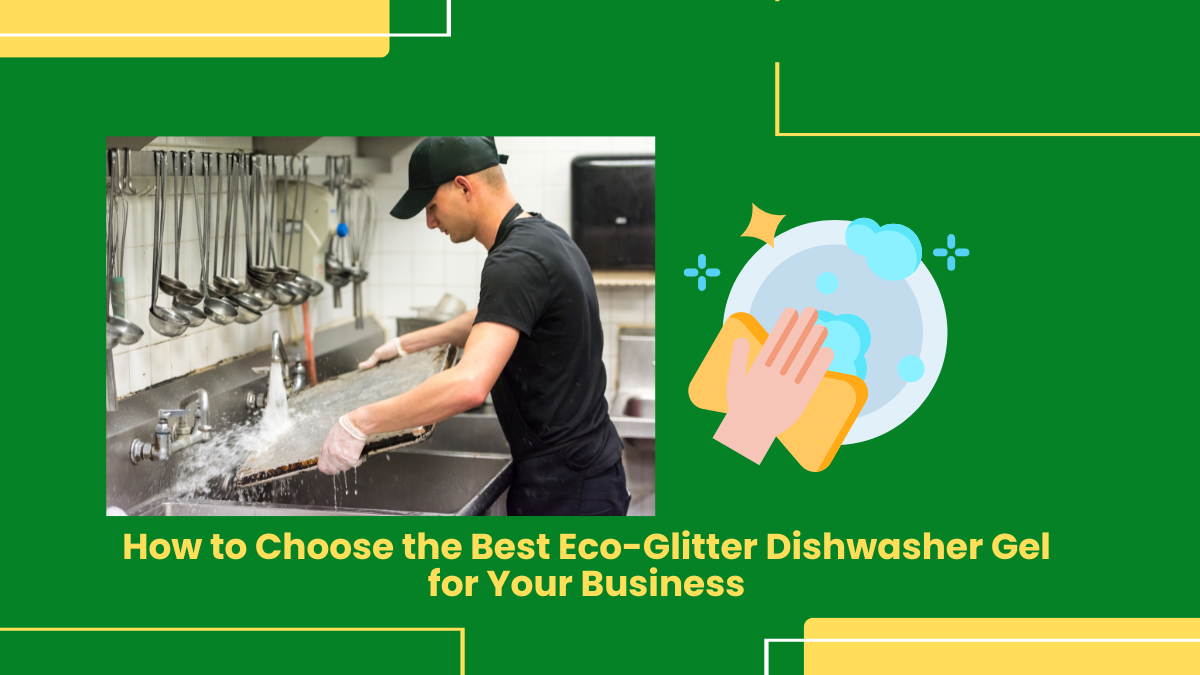 How To Choose The Best Eco-Glitter Dishwasher Gel For Your Business