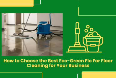 How To Choose The Best Eco-Green Flo For Floor Cleaning In Your Business