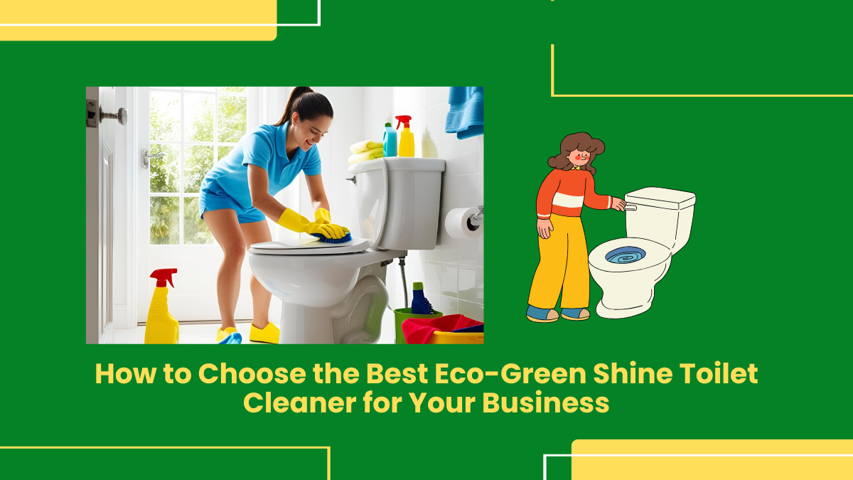 How To Choose The Best Eco-Green Shine Toilet Cleaner For Your Business