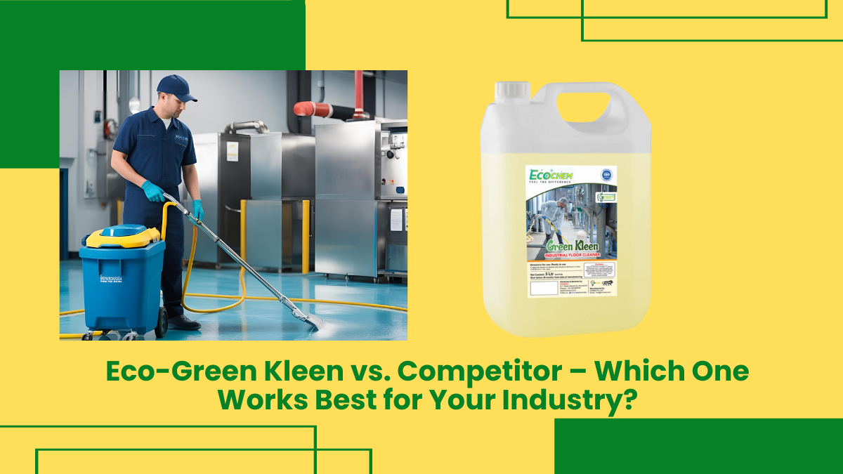 Eco-Green Kleen Vs. Competitor – Which One Works Best For Your Industry?