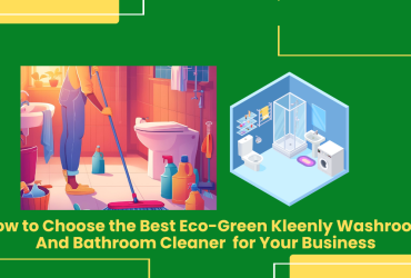 How To Choose The Best Eco-Green Kleenly Washroom And Bathroom Cleaner For Your Business