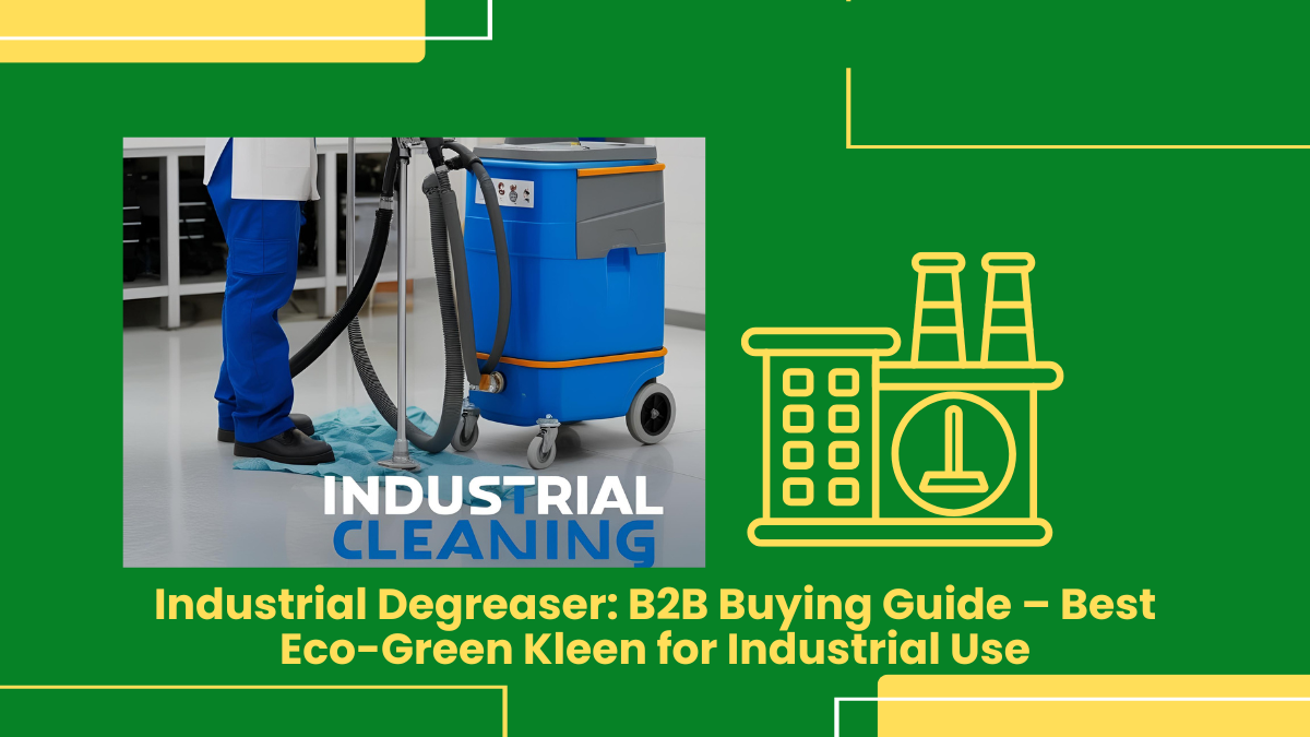 Industrial Degreaser: B2B Buying Guide – Best Eco-Green Kleen For Industrial Use