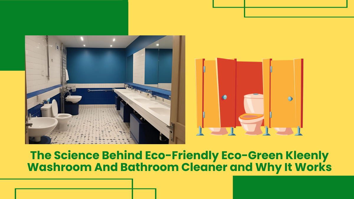 The Science Behind Eco-Friendly Eco-Green Kleenly Washroom And Bathroom Cleaner And Why It Works