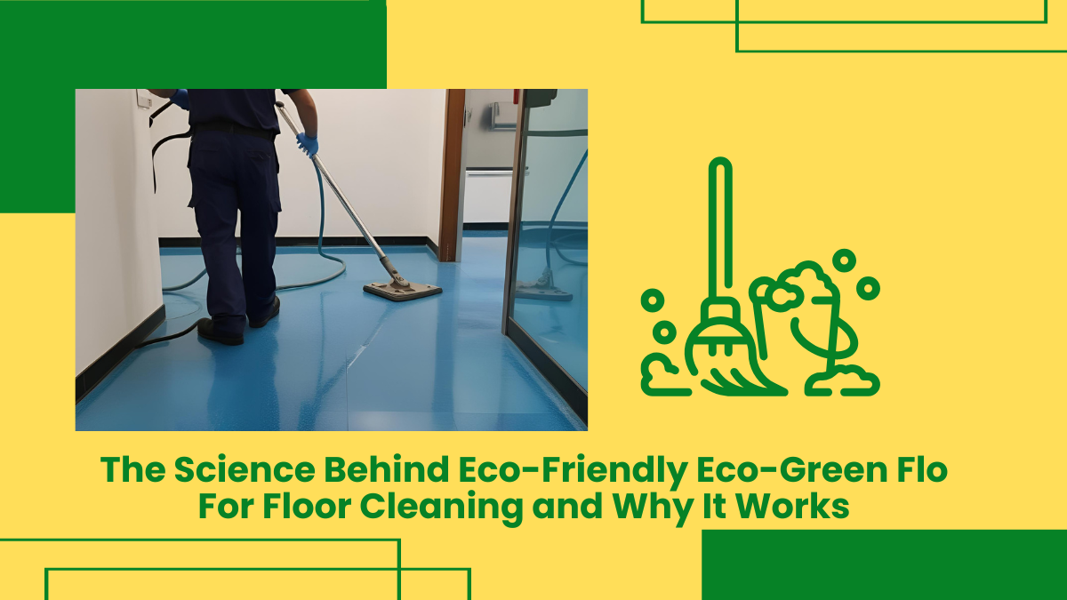 The Science Behind Eco-Friendly Eco-Green Flo For Floor Cleaning And Why It Works