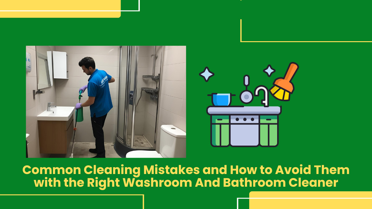 Common Cleaning Mistakes And How To Avoid Them With The Right Washroom And Bathroom Cleaner