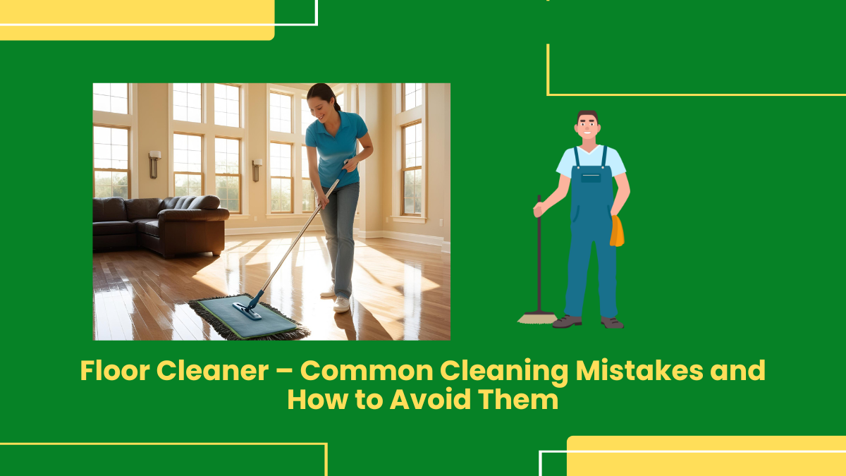 Floor Cleaner – Common Cleaning Mistakes And How To Avoid Them