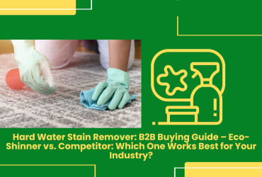 Hard Water Stain Remover: B2B Buying Guide – Eco-Shinner Vs. Competitor: Which One Works Best For Your Industry?