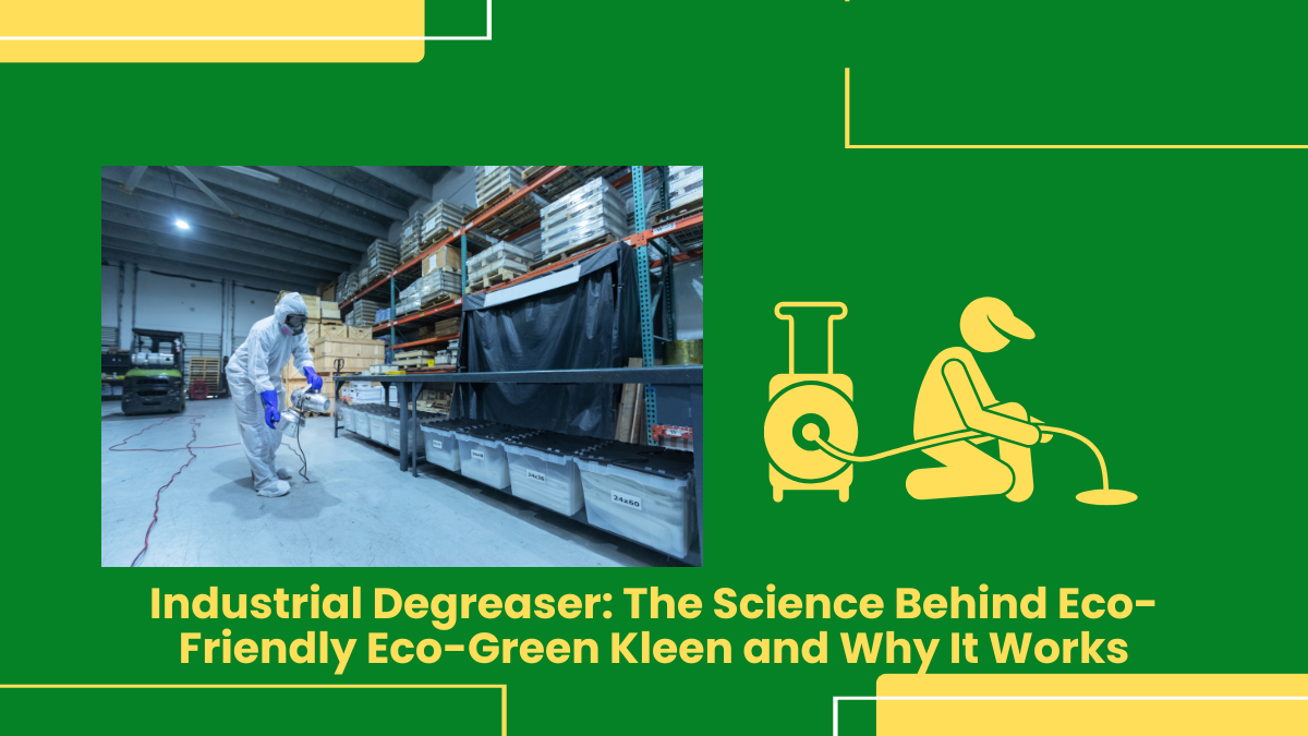 Industrial Degreaser: The Science Behind Eco-Friendly Eco-Green Kleen And Why It Works