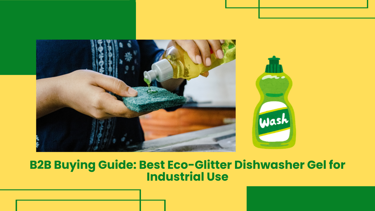 B2B Buying Guide: Best Eco-Glitter Dishwasher Gel For Industrial Use