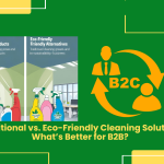 Traditional Vs. Eco-Friendly Cleaning Solutions: What’s Better For B2B?