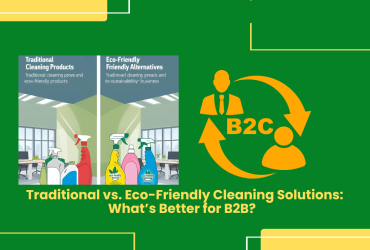 Traditional Vs. Eco-Friendly Cleaning Solutions: What’s Better For B2B?