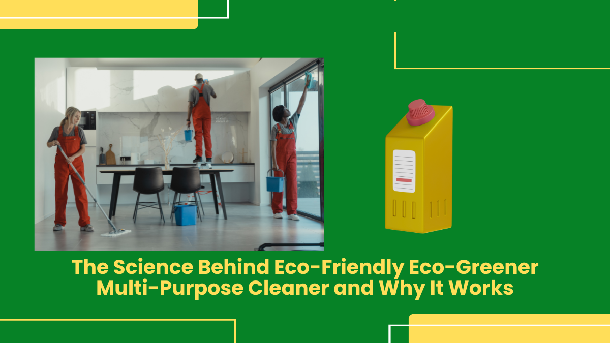 The Science Behind Eco-Friendly Eco-Greener Multi-Purpose Cleaner And Why It Works