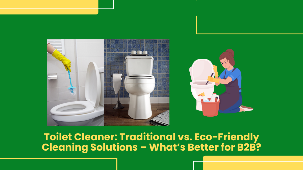 Toilet Cleaner: Traditional Vs. Eco-Friendly Cleaning Solutions – What’s Better For B2B?