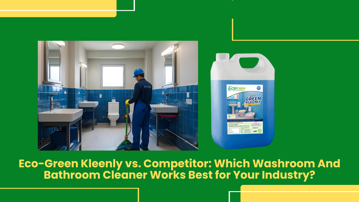 Eco-Green Kleenly Vs. Competitor: Which Washroom And Bathroom Cleaner Works Best For Your Industry?