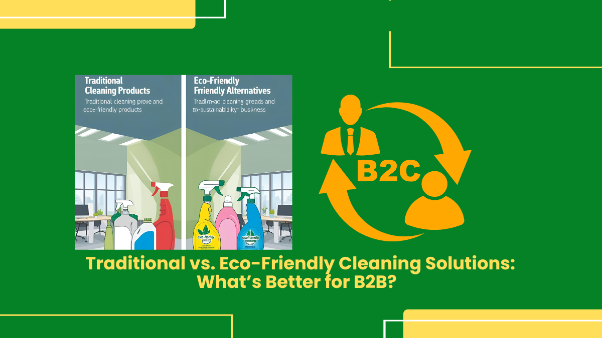 Traditional Vs. Eco-Friendly Cleaning Solutions: What’s Better For B2B?