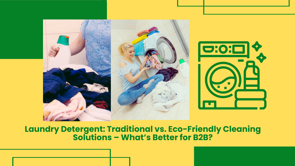 Laundry Detergent: Traditional Vs. Eco-Friendly Cleaning Solutions – What’s Better For B2B?