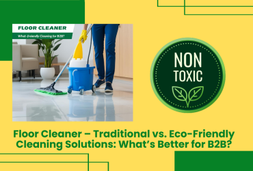 Floor Cleaner – Traditional Vs. Eco-Friendly Cleaning Solutions: What’s Better For B2B?