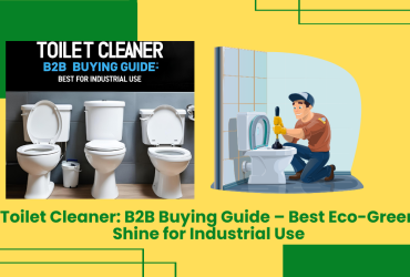 Toilet Cleaner: B2B Buying Guide – Best Eco-Green Shine For Industrial Use