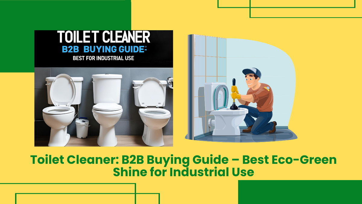 Toilet Cleaner: B2B Buying Guide – Best Eco-Green Shine For Industrial Use