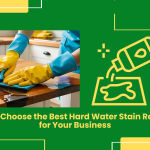 How To Choose The Best Hard Water Stain Remover For Your Business