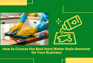 How To Choose The Best Hard Water Stain Remover For Your Business