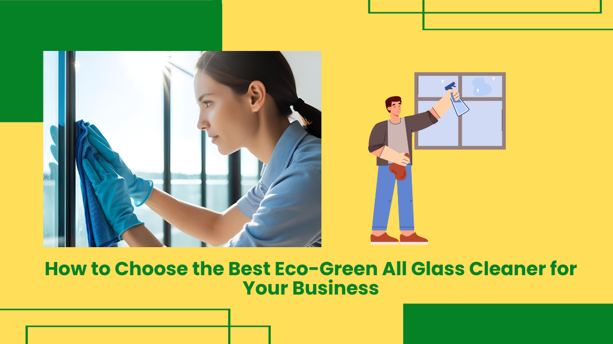 How To Choose The Best Eco-Green All Glass Cleaner For Your Business