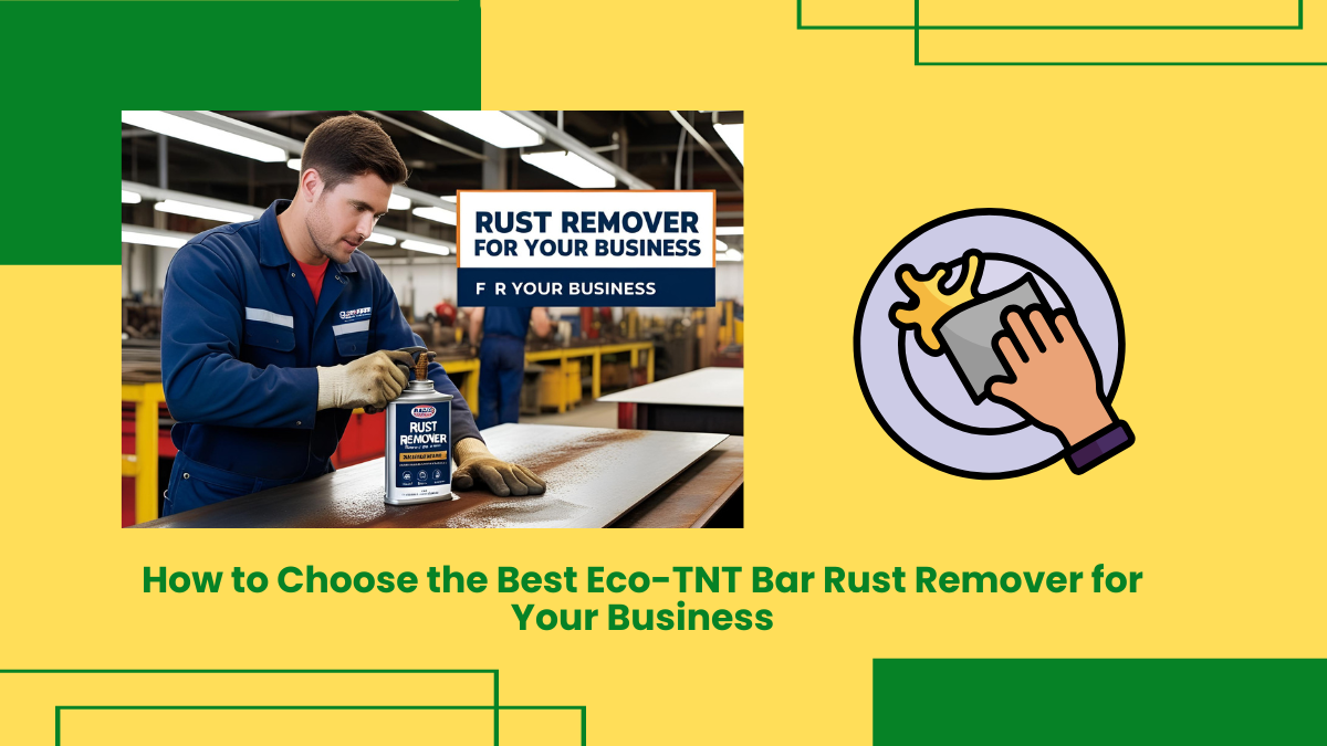 How To Choose The Best Eco-Tnt Bar Rust Remover For Your Business