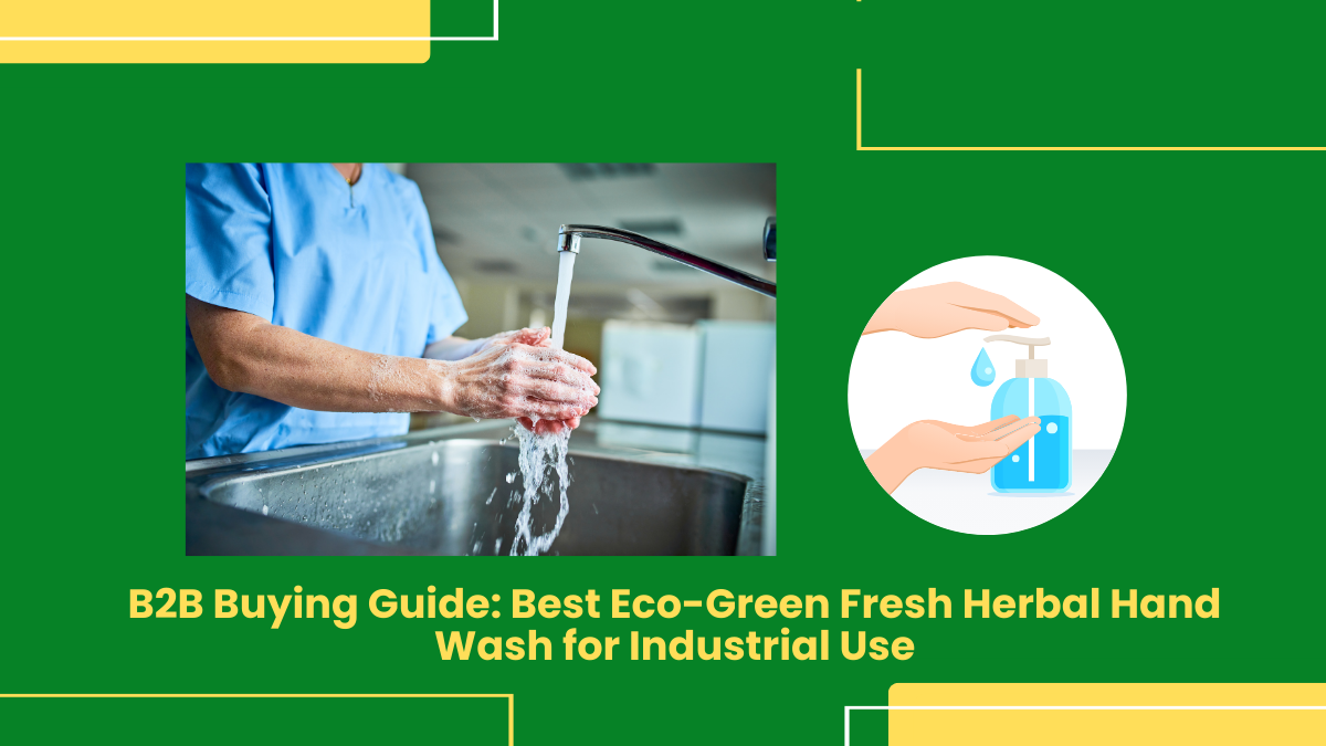 B2B Buying Guide: Best Eco-Green Fresh Herbal Hand Wash For Industrial Use