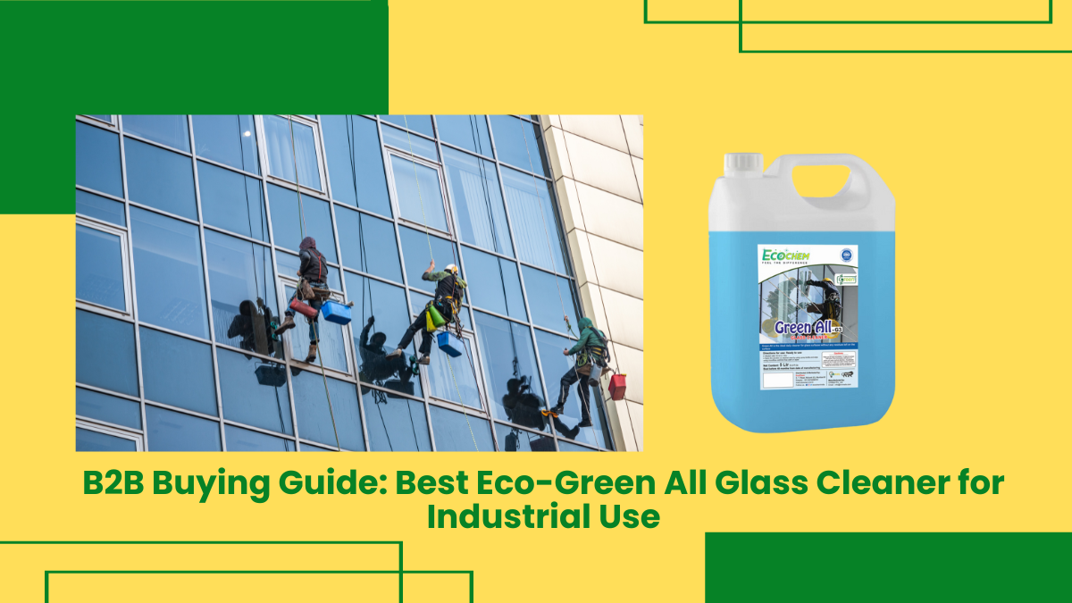 B2B Buying Guide: Best Eco-Green All Glass Cleaner For Industrial Use