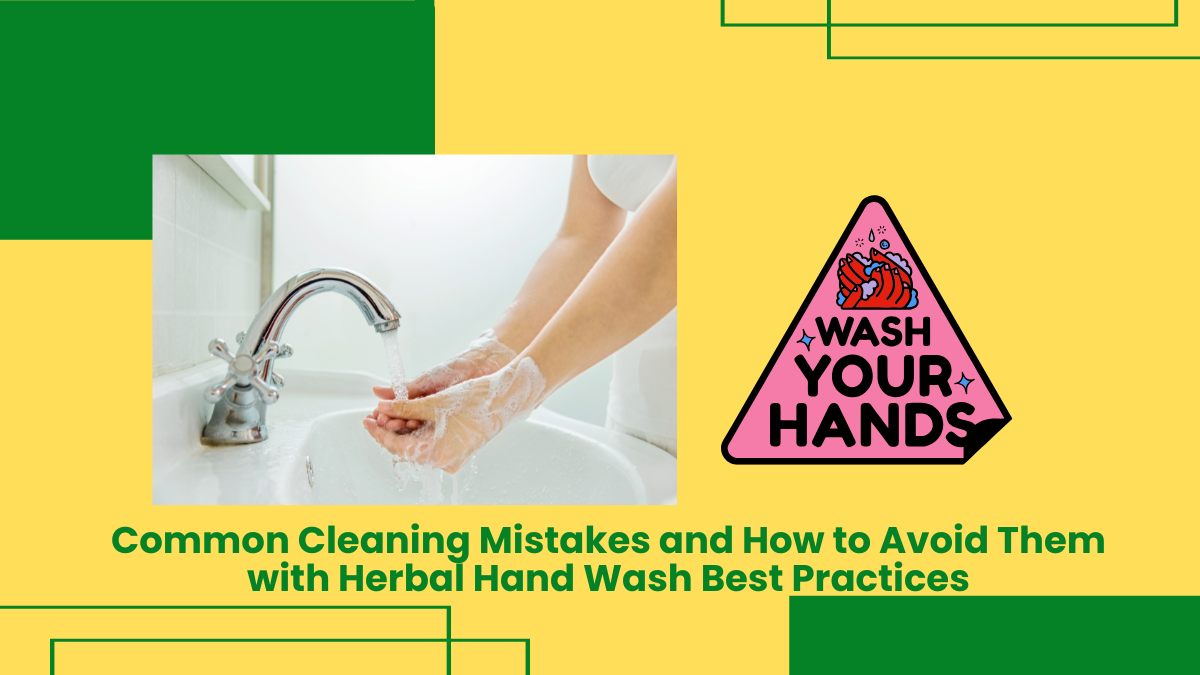 Common Cleaning Mistakes And How To Avoid Them With Herbal Hand Wash Best Practices