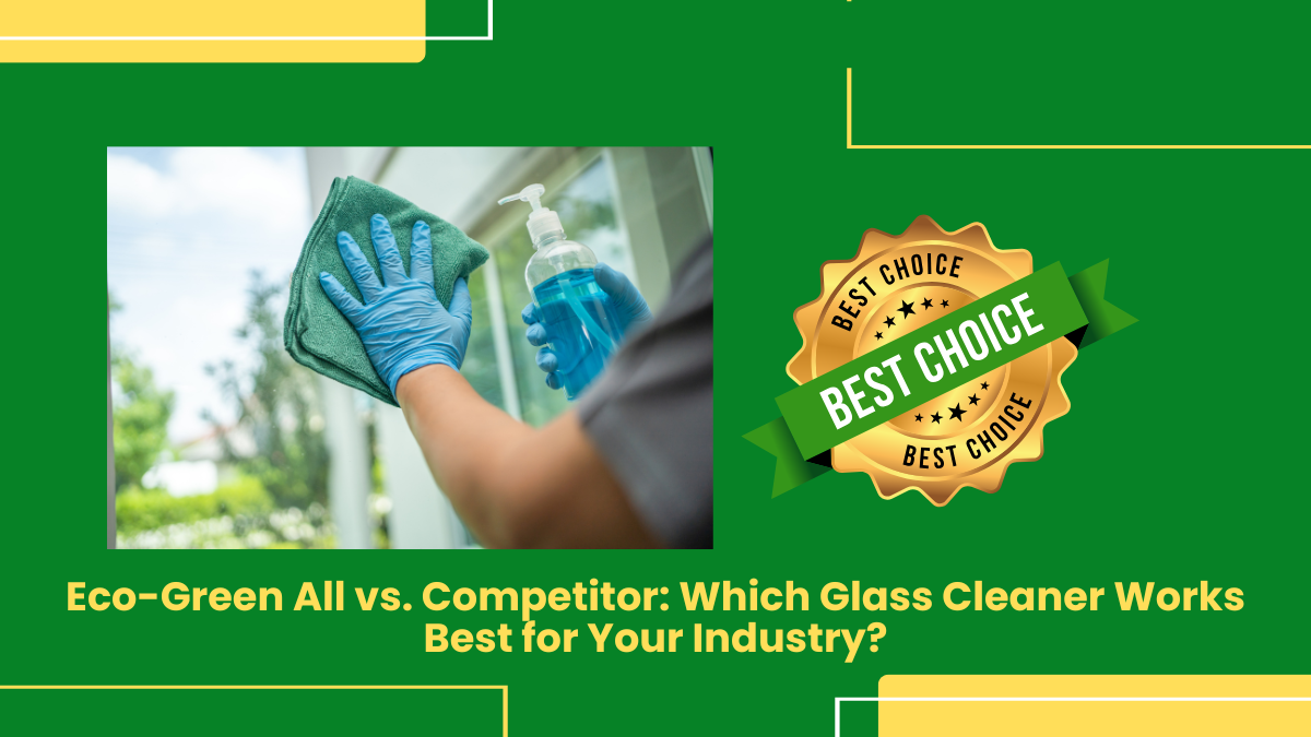 Eco-Green All Vs. Competitor: Which Glass Cleaner Works Best For Your Industry?