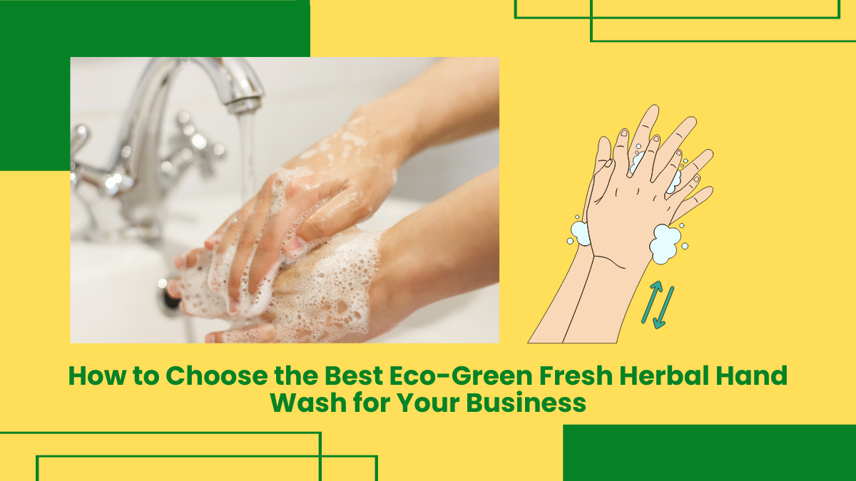 How To Choose The Best Eco-Green Fresh Herbal Hand Wash For Your Business